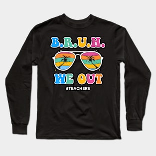 Cute End Of School Year Teacher Summer Bruh We Out Teachers Long Sleeve T-Shirt